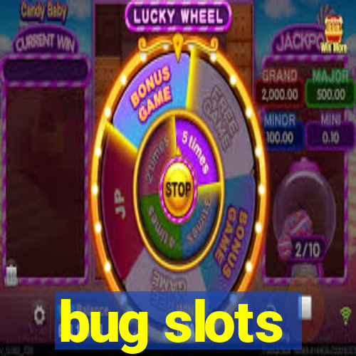 bug slots